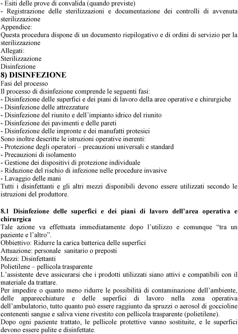 Disinfezione delle superfici e dei piani di lavoro della aree operative e chirurgiche - Disinfezione delle attrezzature - Disinfezione del riunito e dell impianto idrico del riunito - Disinfezione