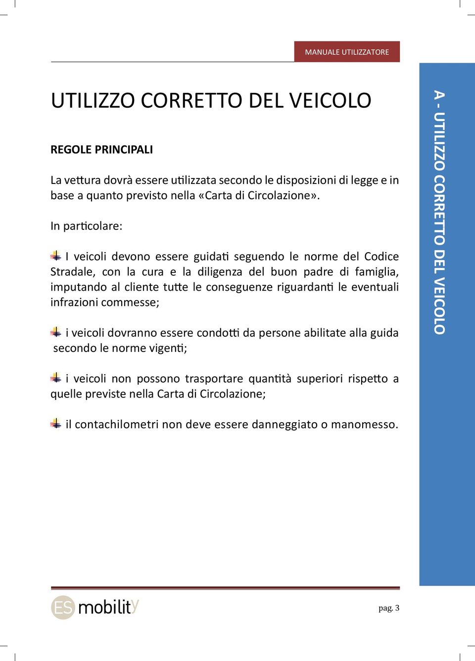 conseguenze riguardanti le eventuali infrazioni commesse; i veicoli dovranno essere condotti da persone abilitate alla guida secondo le norme vigenti; A - UTILIZZO CORRETTO DEL