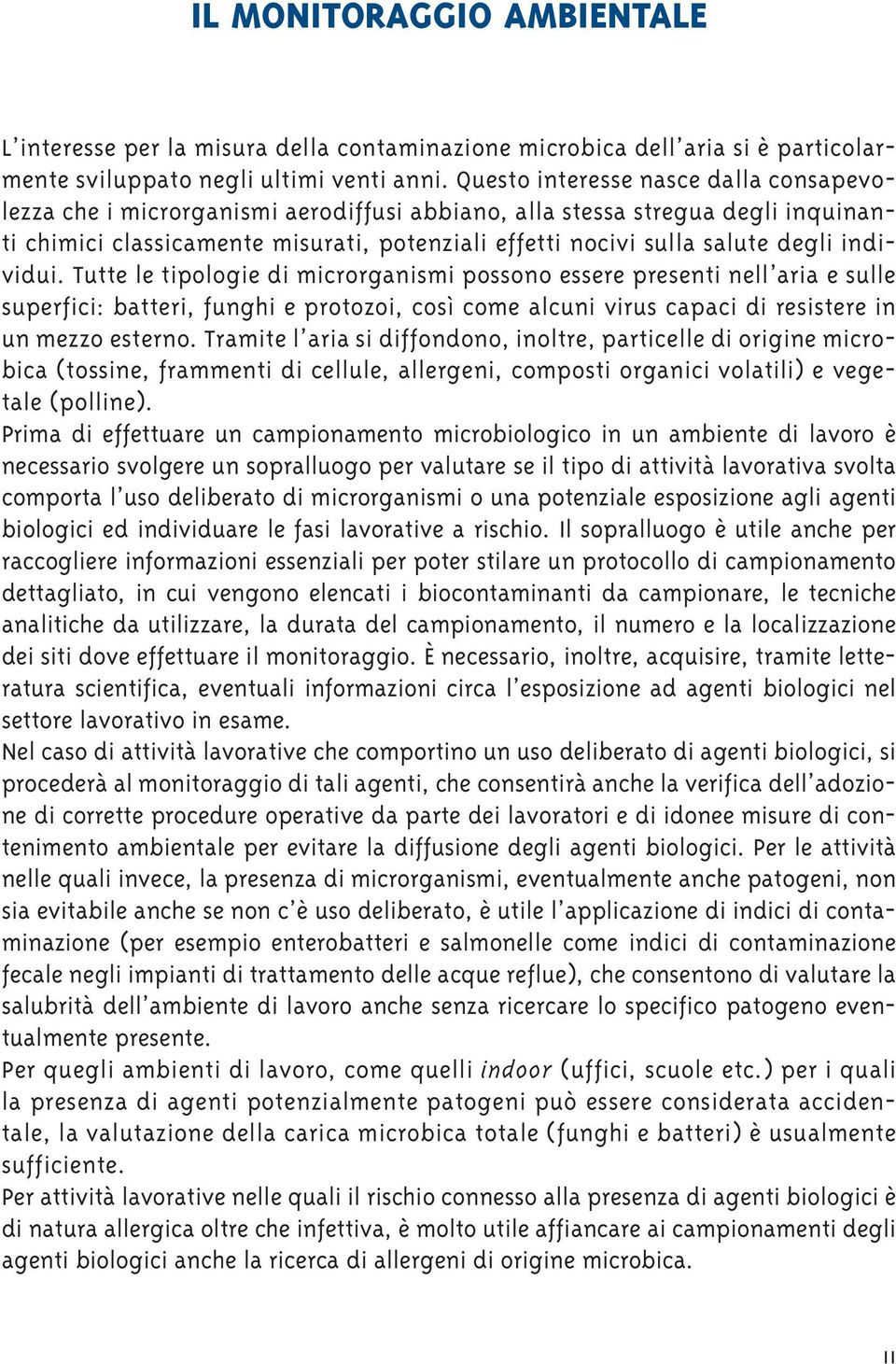 individui. Tutte le tipologie di microrganismi possono essere presenti nell aria e sulle superfici: batteri, funghi e protozoi, così come alcuni virus capaci di resistere in un mezzo esterno.