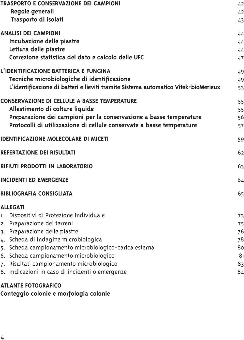 CONSERVAZIONE DI CELLULE A BASSE TEMPERATURE 55 Allestimento di colture liquide 55 Preparazione dei campioni per la conservazione a basse temperature 56 Protocolli di utilizzazione di cellule