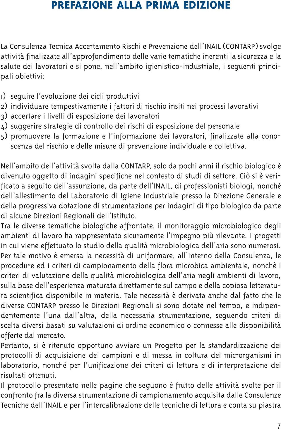 rischio insiti nei processi lavorativi 3) accertare i livelli di esposizione dei lavoratori 4) suggerire strategie di controllo dei rischi di esposizione del personale 5) promuovere la formazione e l