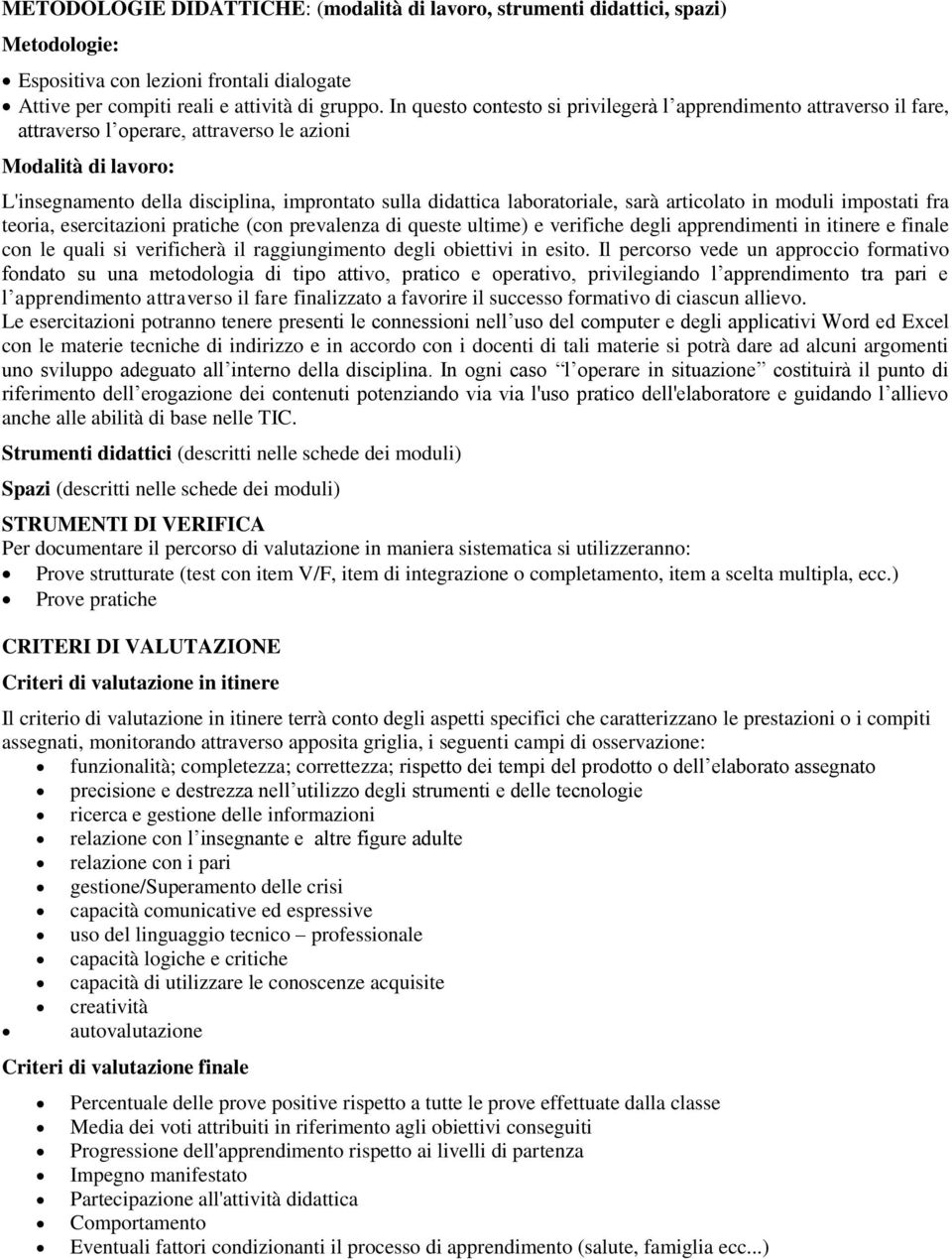 laboratoriale, sarà articolato in moduli impostati fra teoria, esercitazioni pratiche (con prevalenza di queste ultime) e verifiche degli apprendimenti in itinere e finale con le quali si verificherà