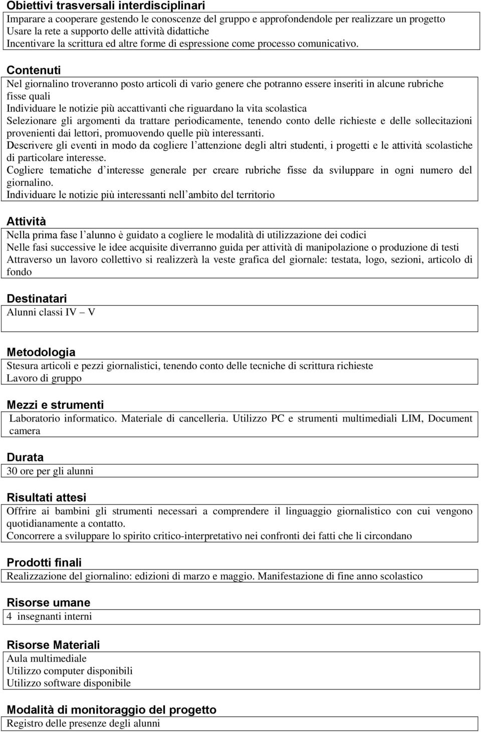 Contenuti Nel giornalino troveranno posto articoli di vario genere che potranno essere inseriti in alcune rubriche fisse quali Individuare le notizie più accattivanti che riguardano la vita