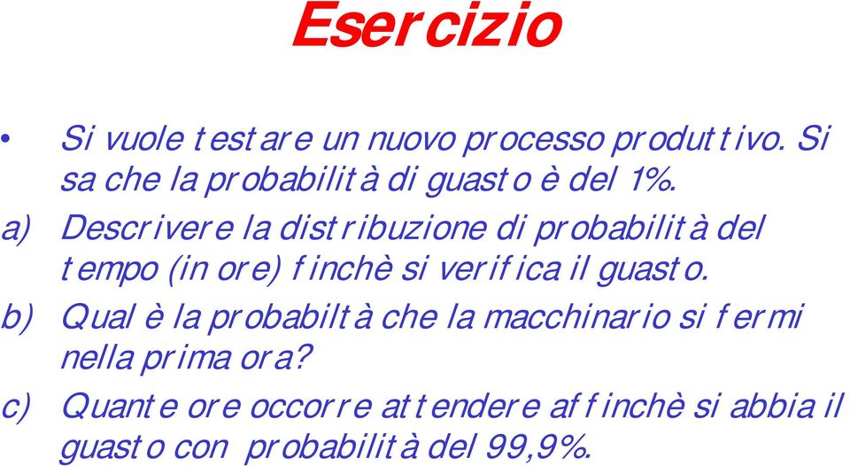 a) Descrivere la distribuzione di probabilità del tempo (in ore) finchè si verifica il