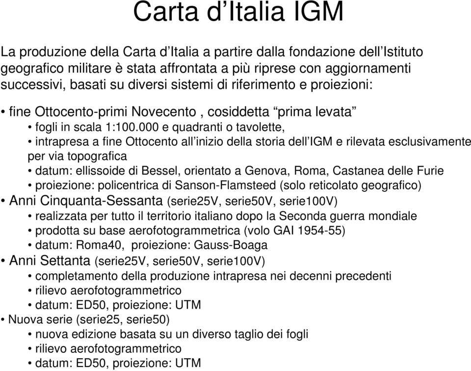 000 e quadranti o tavolette, intrapresa a fine Ottocento all inizio della storia dell IGM e rilevata esclusivamente per via topografica datum: ellissoide di Bessel, orientato a Genova, Roma, Castanea