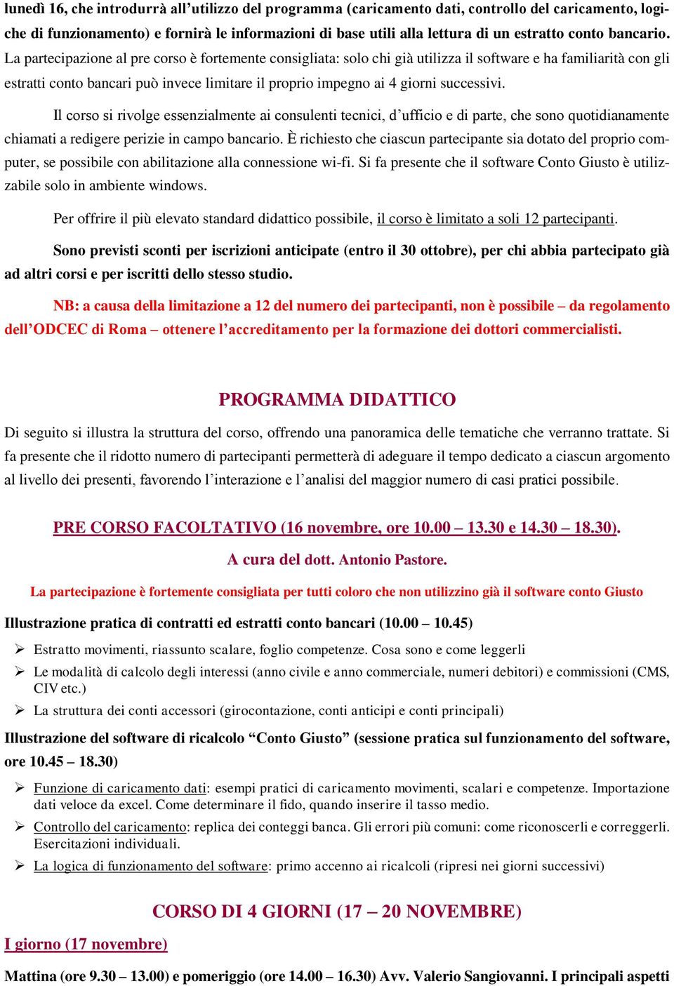 La partecipazione al pre corso è fortemente consigliata: solo chi già utilizza il software e ha familiarità con gli estratti conto bancari può invece limitare il proprio impegno ai 4 giorni