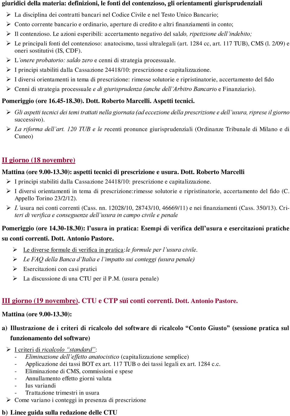 Le azioni esperibili: accertamento negativo del saldo, ripetizione dell indebito; Le principali fonti del contenzioso: anatocismo, tassi ultralegali (art. 1284 cc, art. 117 TUB), CMS (l.