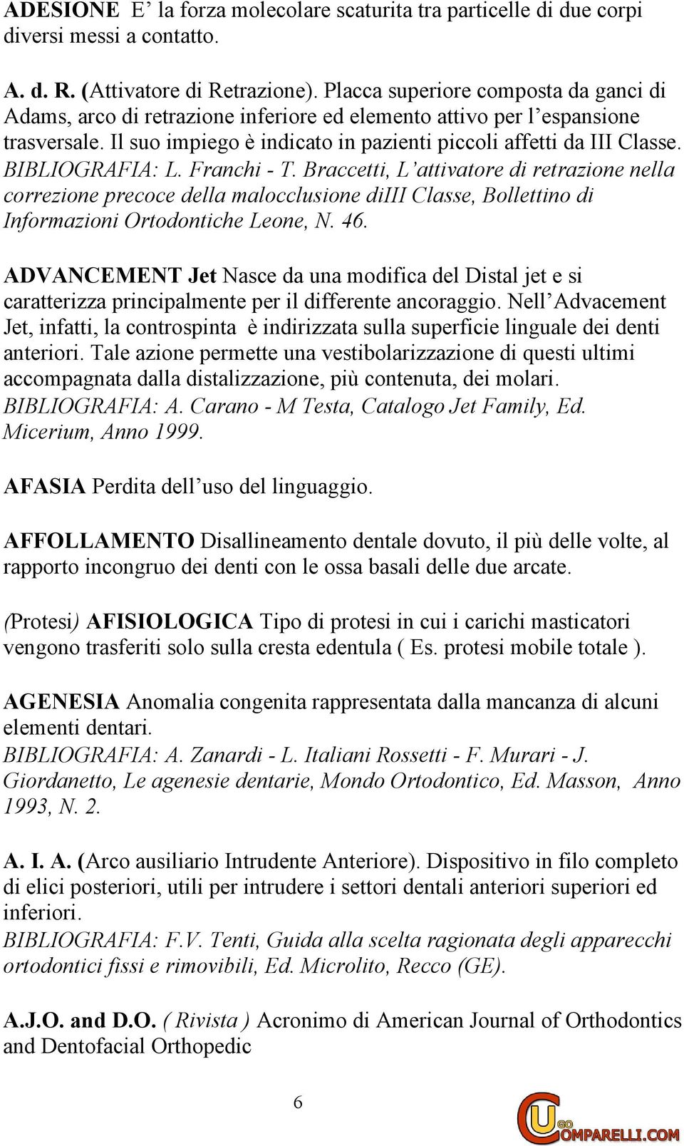 BIBLIOGRAFIA: L. Franchi - T. Braccetti, L attivatore di retrazione nella correzione precoce della malocclusione diiii Classe, Bollettino di Informazioni Ortodontiche Leone, N. 46.