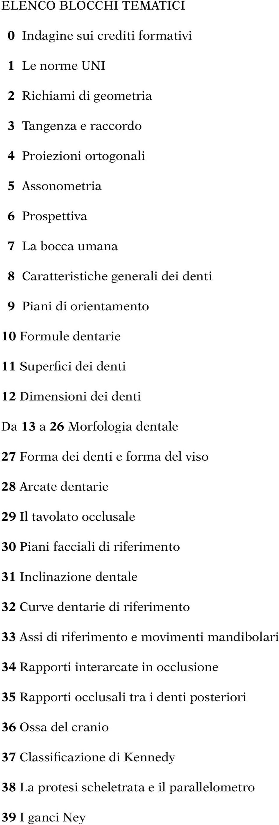 viso 28 Arcate dentarie 29 Il tavolato occlusale 30 Piani facciali di riferimento 31 Inclinazione dentale 32 Curve dentarie di riferimento 33 Assi di riferimento e movimenti mandibolari 34