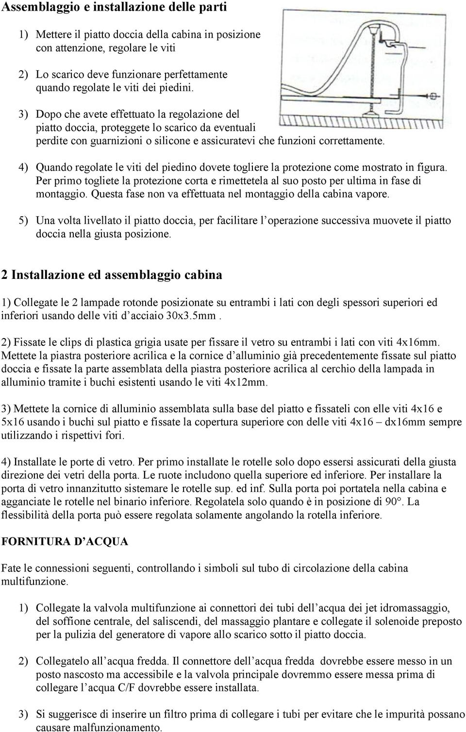 4) Quando regolate le viti del piedino dovete togliere la protezione come mostrato in figura. Per primo togliete la protezione corta e rimettetela al suo posto per ultima in fase di montaggio.