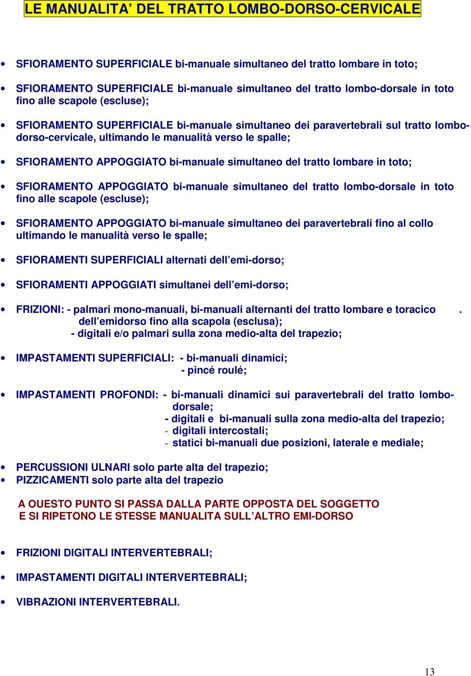 bi-manuale simultaneo del tratto lombare in toto; SFIORAMENTO APPOGGIATO bi-manuale simultaneo del tratto lombo-dorsale in toto fino alle scapole (escluse); SFIORAMENTO APPOGGIATO bi-manuale