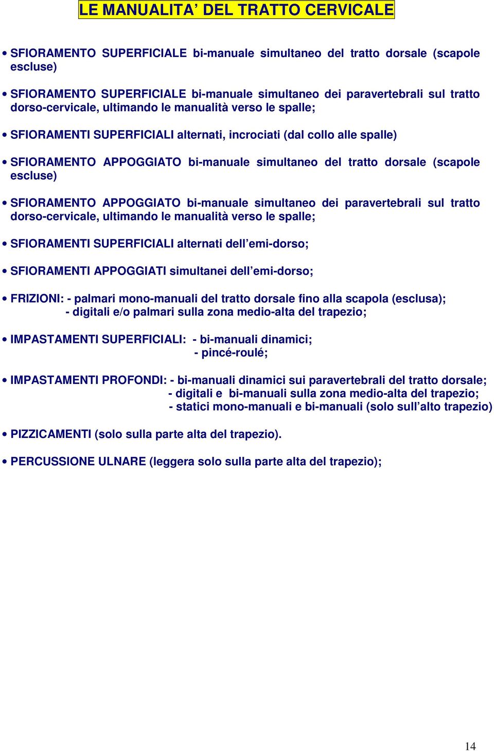 (scapole escluse) SFIORAMENTO APPOGGIATO bi-manuale simultaneo dei paravertebrali sul tratto dorso-cervicale, ultimando le manualità verso le spalle; SFIORAMENTI SUPERFICIALI alternati dell