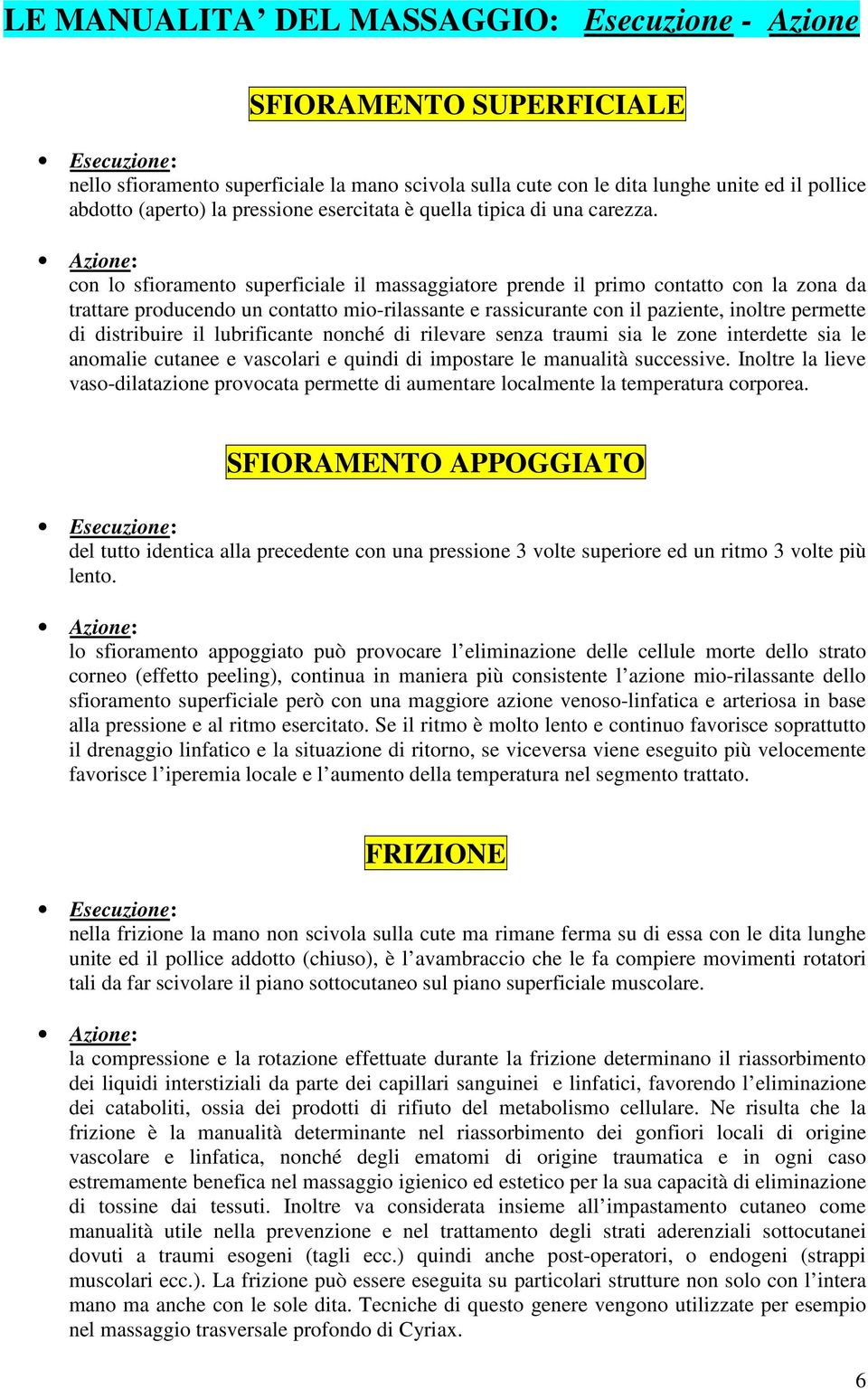 Azione: con lo sfioramento superficiale il massaggiatore prende il primo contatto con la zona da trattare producendo un contatto mio-rilassante e rassicurante con il paziente, inoltre permette di