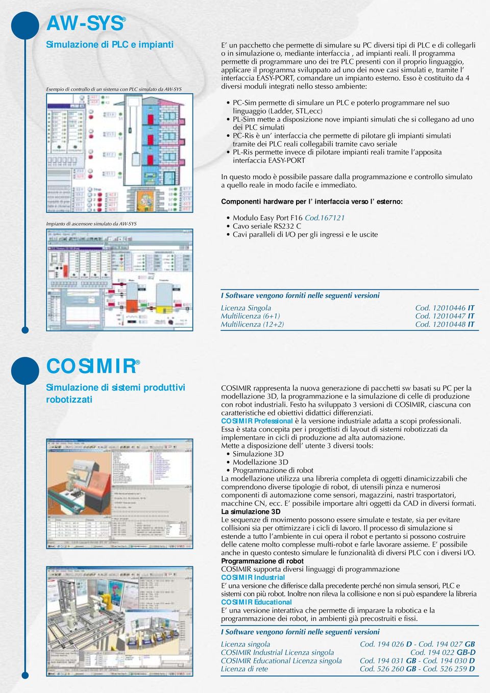 Il programma permette di programmare uno dei tre PLC presenti con il proprio linguaggio, applicare il programma sviluppato ad uno dei nove casi simulati e, tramite l interfaccia EASY-PORT, comandare