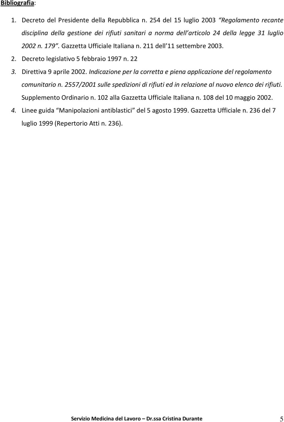 211 dell 11 settembre 2003. 2. Decreto legislativo 5 febbraio 1997 n. 22 3. Direttiva 9 aprile 2002. Indicazione per la corretta e piena applicazione del regolamento comunitario n.