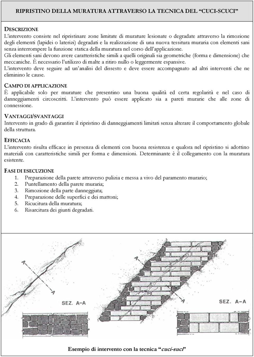 Gli elementi sani devono avere caratteristiche simili a quelli originali sia geometriche (forma e dimensione) che meccaniche. È necessario l utilizzo di malte a ritiro nullo o leggermente espansive.