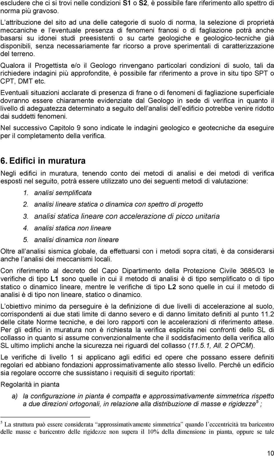 preesistenti o su carte geologiche e geologico-tecniche già disponibili, senza necessariamente far ricorso a prove sperimentali di caratterizzazione del terreno.