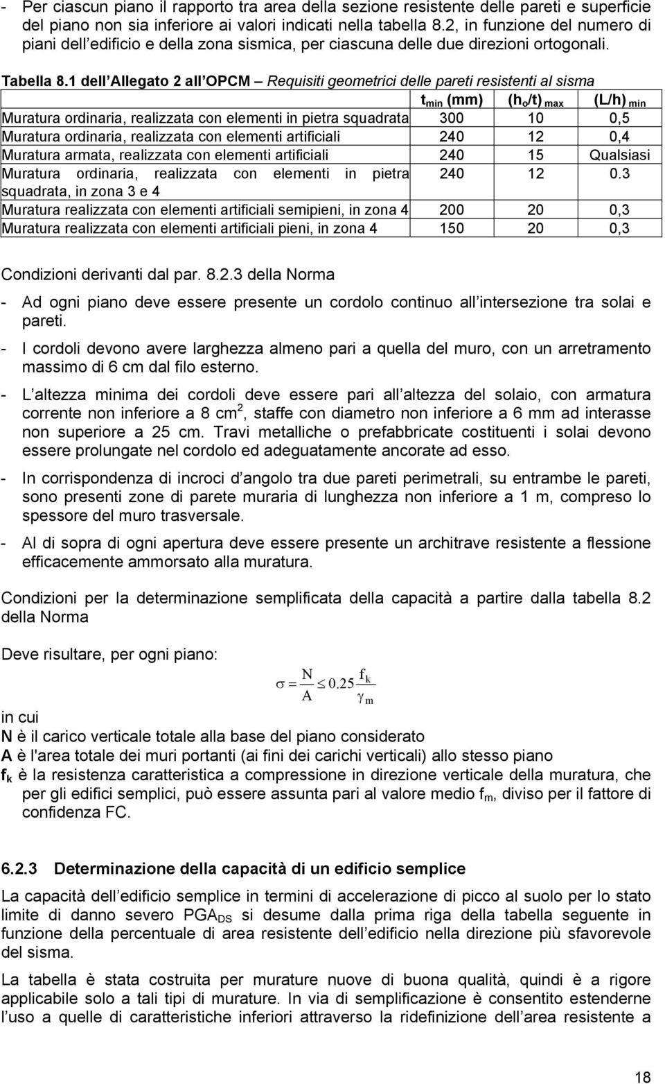 1 dell Allegato 2 all OPCM Requisiti geometrici delle pareti resistenti al sisma t min (mm) (h o /t) max (L/h) min Muratura ordinaria, realizzata con elementi in pietra squadrata 300 10 0,5 Muratura