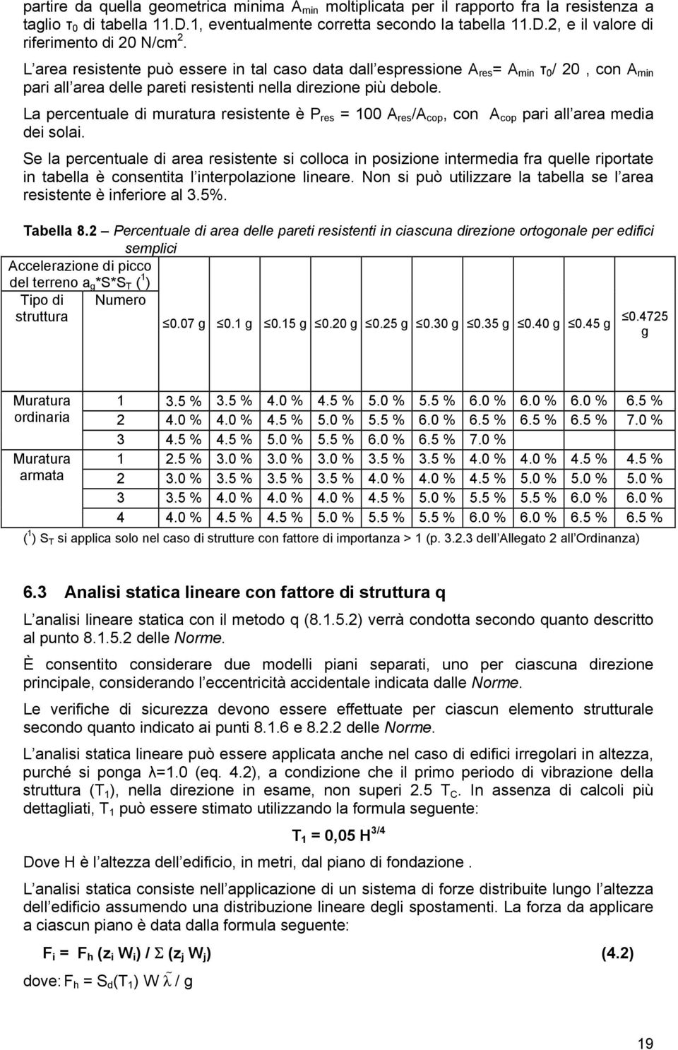 La percentuale di muratura resistente è P res = 100 A res /A cop, con A cop pari all area media dei solai.