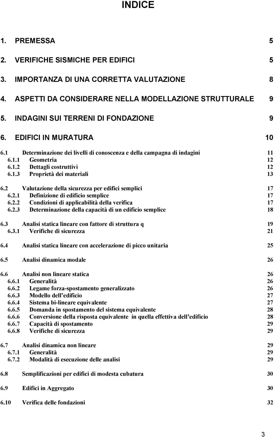 2 Valutazione della sicurezza per edifici semplici 17 6.2.1 Definizione di edificio semplice 17 6.2.2 Condizioni di applicabilità della verifica 17 6.2.3 Determinazione della capacità di un edificio semplice 18 6.