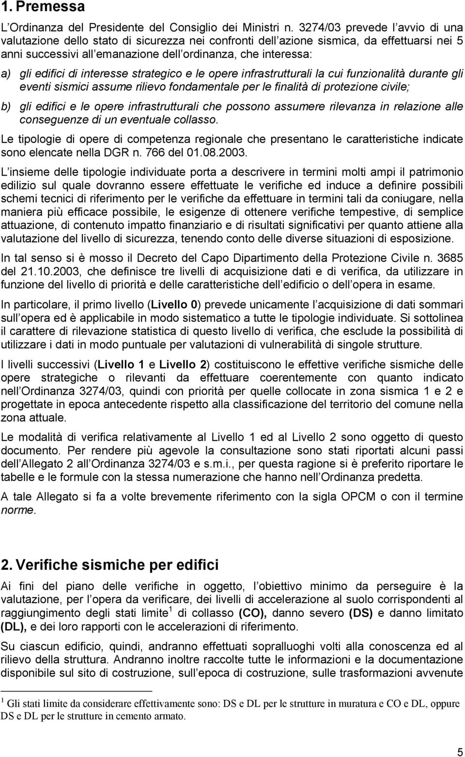 edifici di interesse strategico e le opere infrastrutturali la cui funzionalità durante gli eventi sismici assume rilievo fondamentale per le finalità di protezione civile; b) gli edifici e le opere