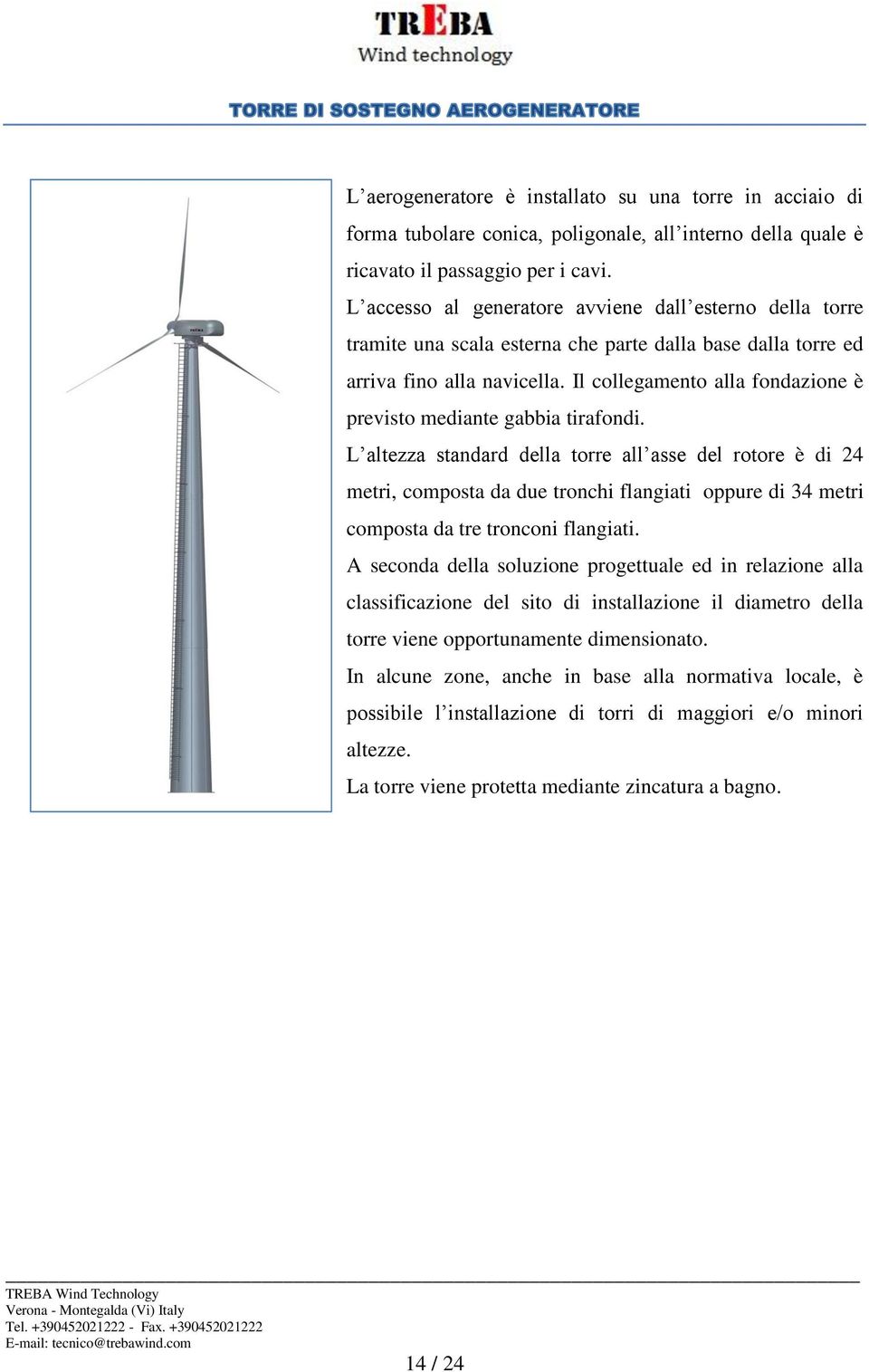 Il collegamento alla fondazione è previsto mediante gabbia tirafondi.