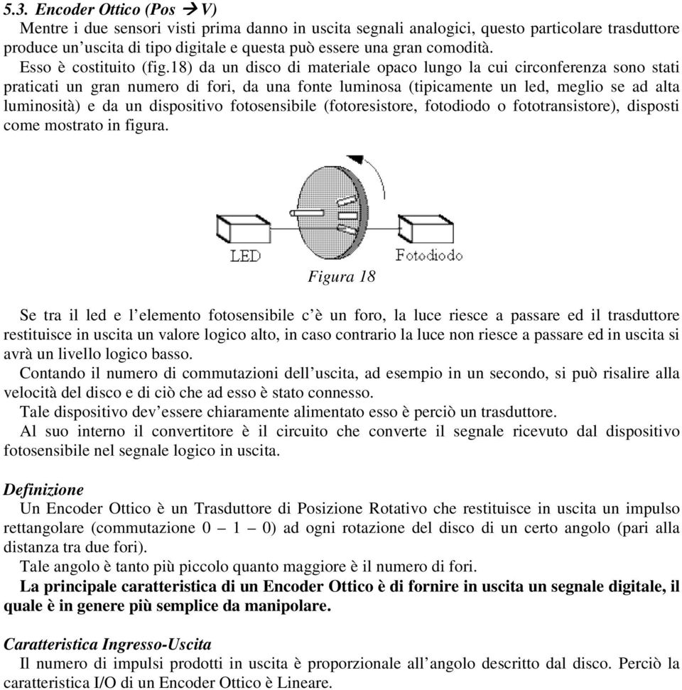 18) da un disco di materiale opaco lungo la cui circonferenza sono stati praticati un gran numero di fori, da una fonte luminosa (tipicamente un led, meglio se ad alta luminosità) e da un dispositivo