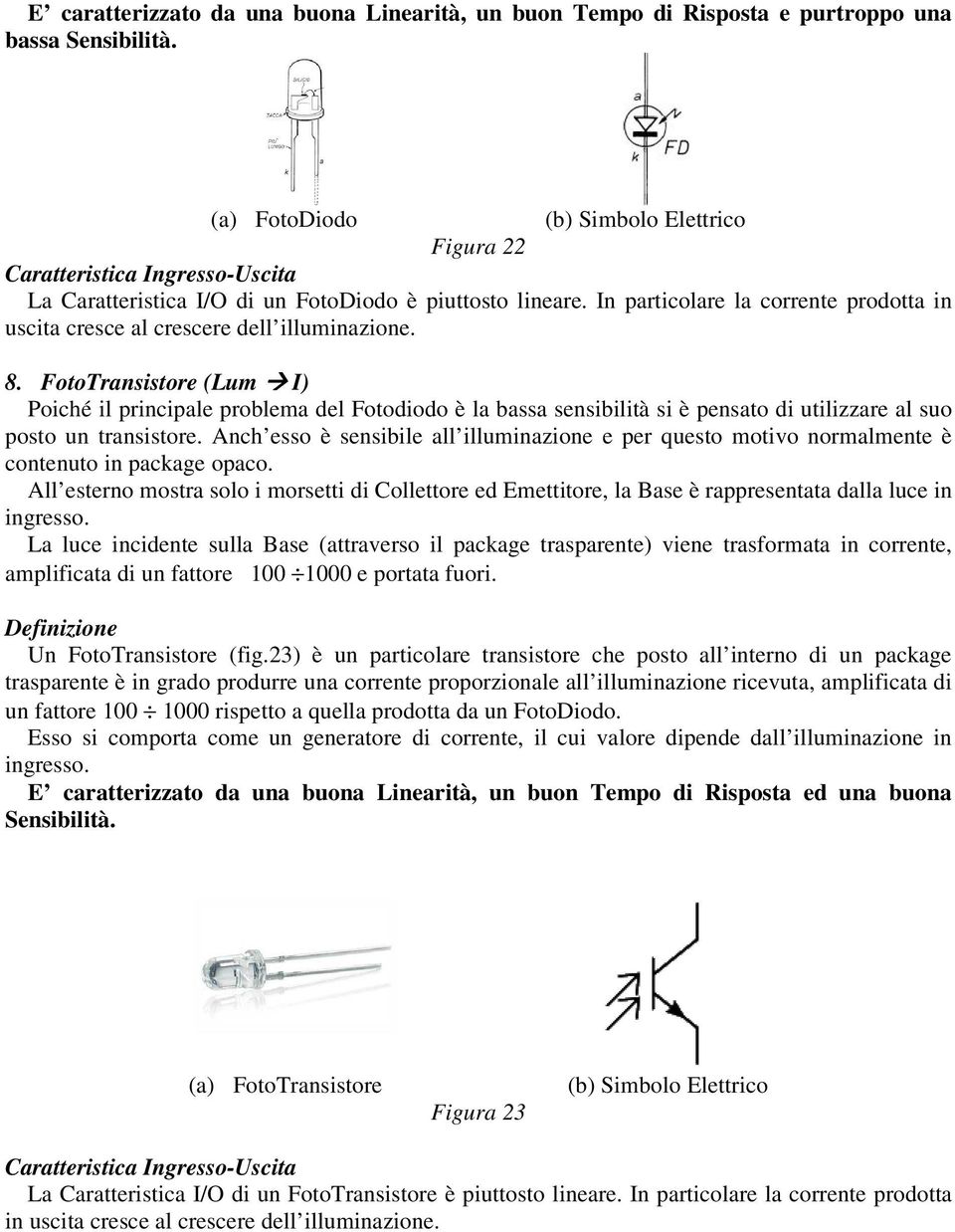 In particolare la corrente prodotta in uscita cresce al crescere dell illuminazione. 8.