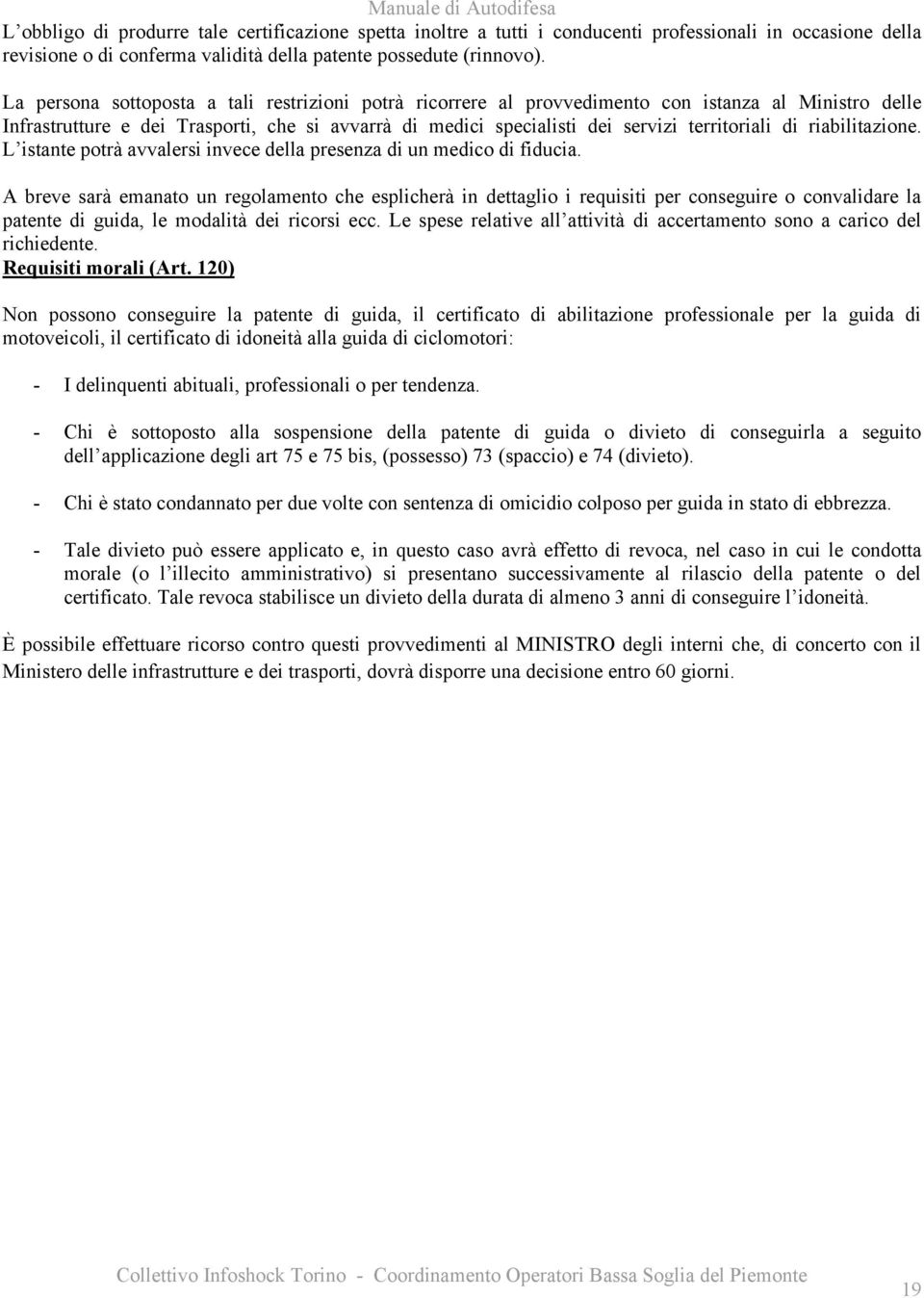 di riabilitazione. L istante potrà avvalersi invece della presenza di un medico di fiducia.