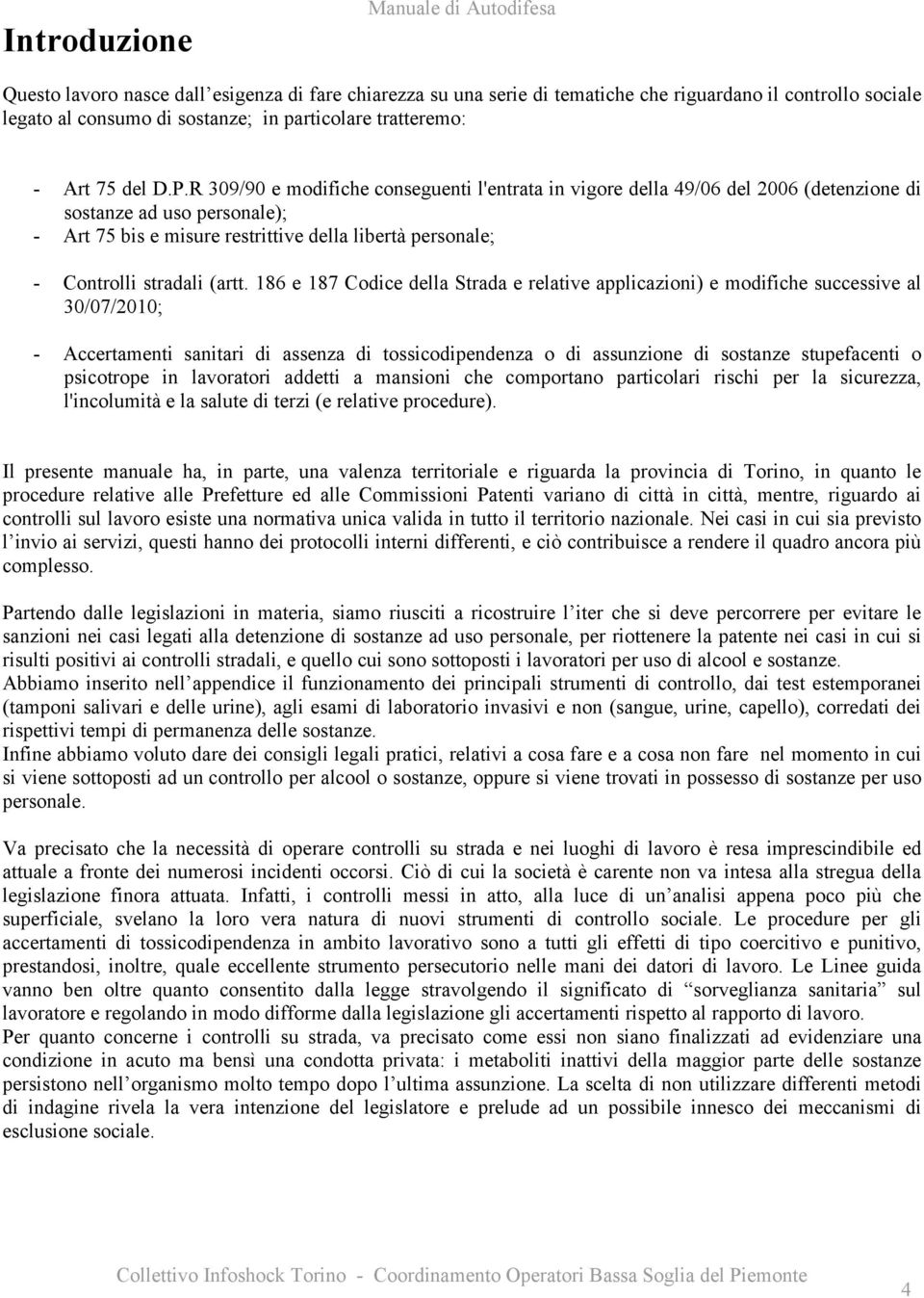 R 309/90 e modifiche conseguenti l'entrata in vigore della 49/06 del 2006 (detenzione di sostanze ad uso personale); - Art 75 bis e misure restrittive della libertà personale; - Controlli stradali