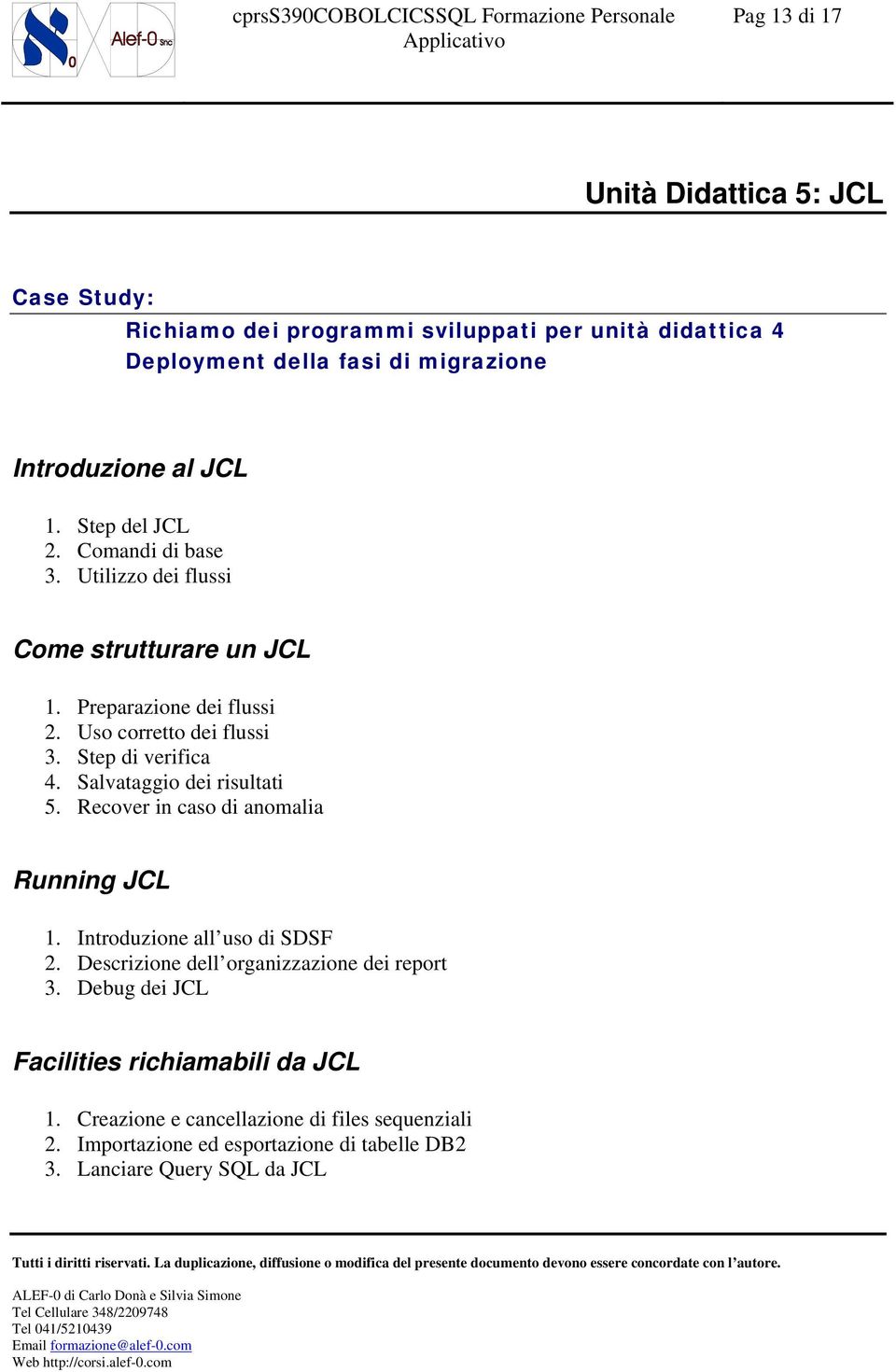Salvataggio dei risultati 5. Recover in caso di anomalia Running JCL 1. Introduzione all uso di SDSF 2. Descrizione dell organizzazione dei report 3.