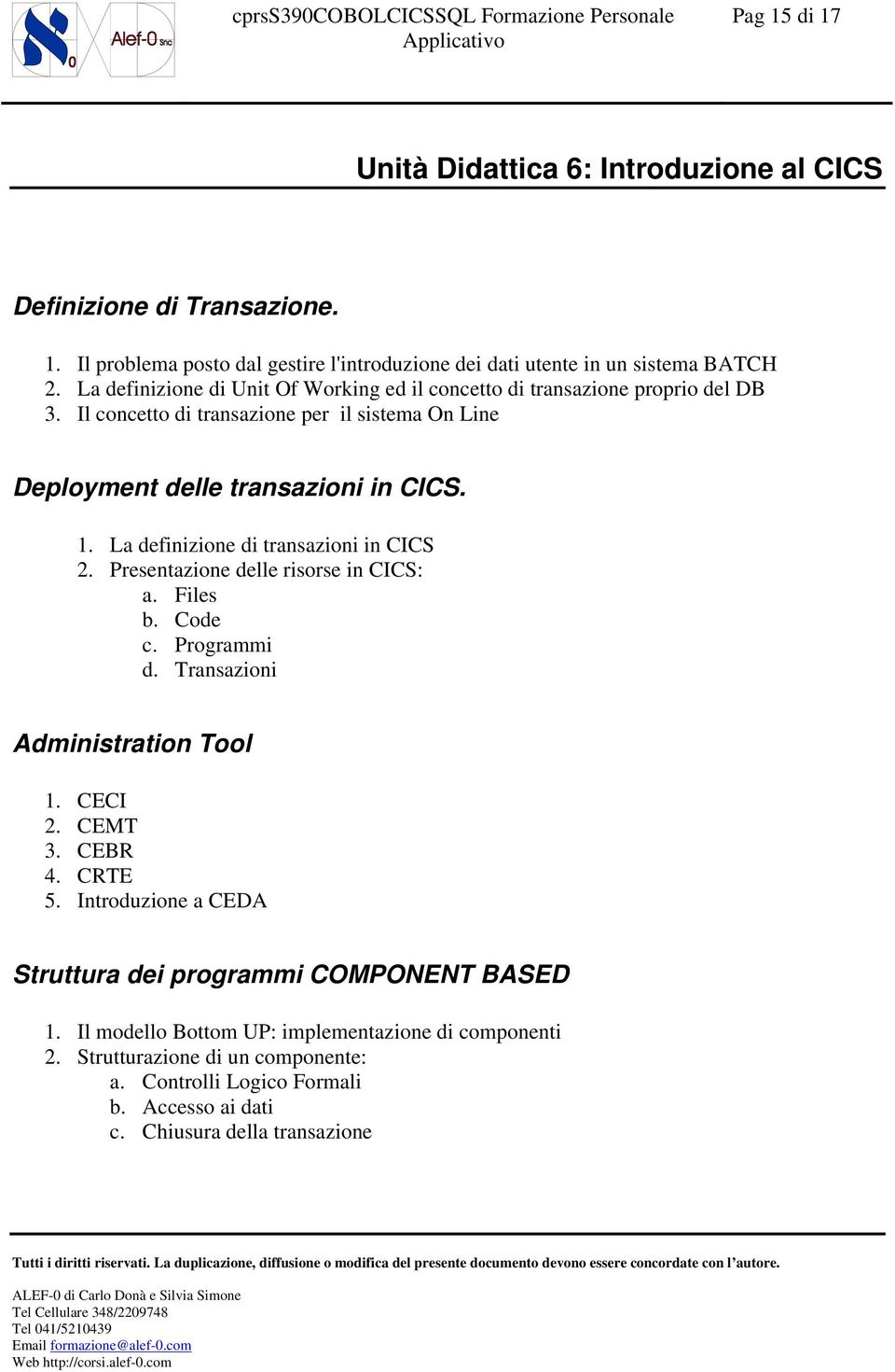La definizione di transazioni in CICS 2. Presentazione delle risorse in CICS: a. Files b. Code c. Programmi d. Transazioni Administration Tool 1. CECI 2. CEMT 3. CEBR 4. CRTE 5.