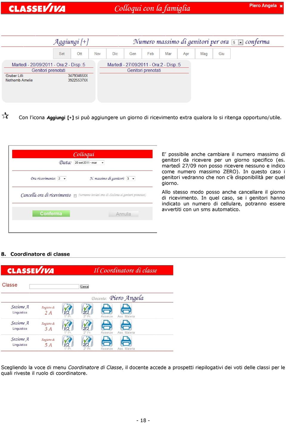 In questo caso i genitori vedranno che non c è disponibilità per quel giorno. Allo stesso modo posso anche cancellare il giorno di ricevimento.