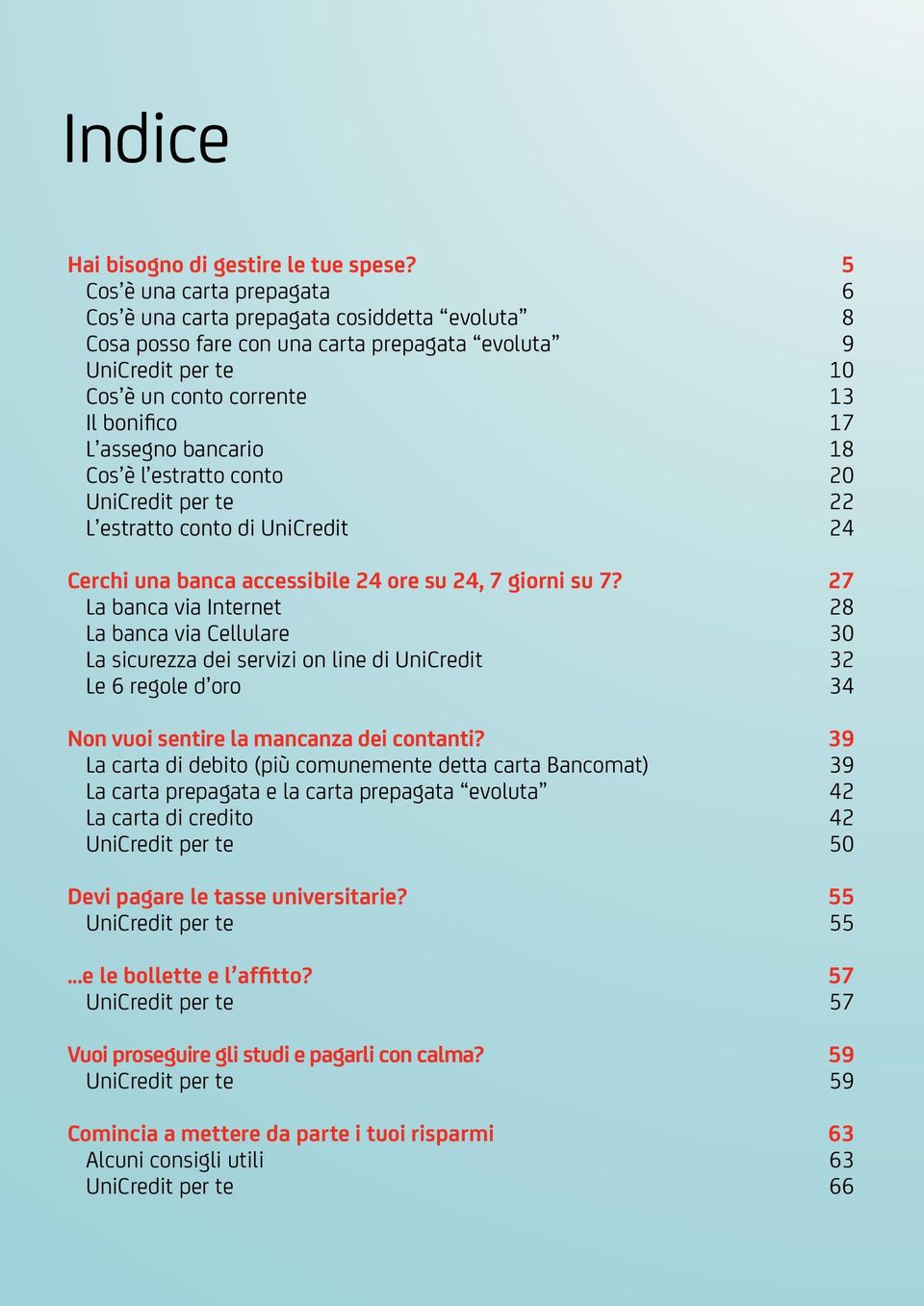 bancario 18 Cos è l estratto conto 20 UniCredit per te 22 L estratto conto di UniCredit 24 Cerchi una banca accessibile 24 ore su 24, 7 giorni su 7?