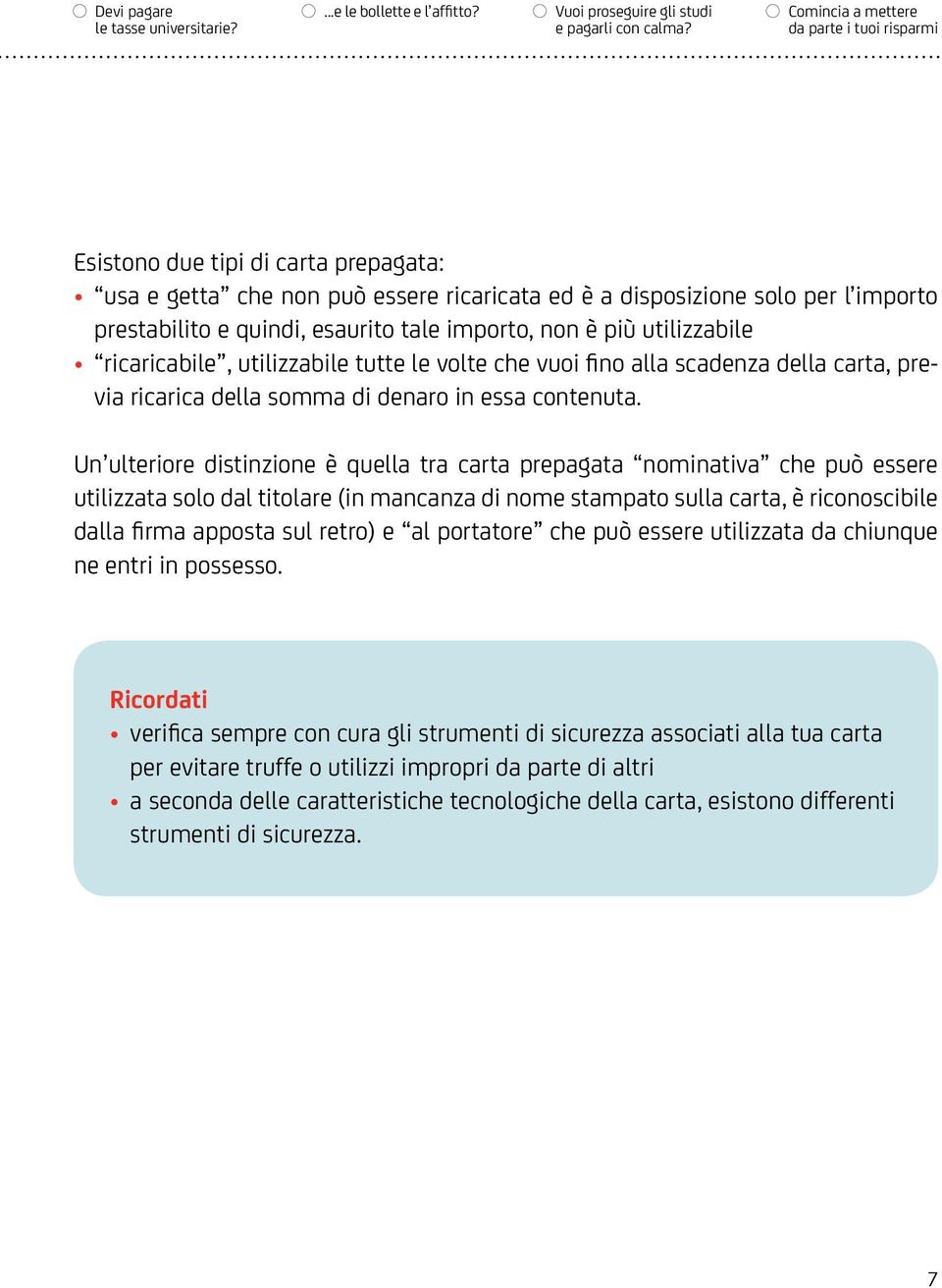 importo, non è più utilizzabile ricaricabile, utilizzabile tutte le volte che vuoi fino alla scadenza della carta, previa ricarica della somma di denaro in essa contenuta.