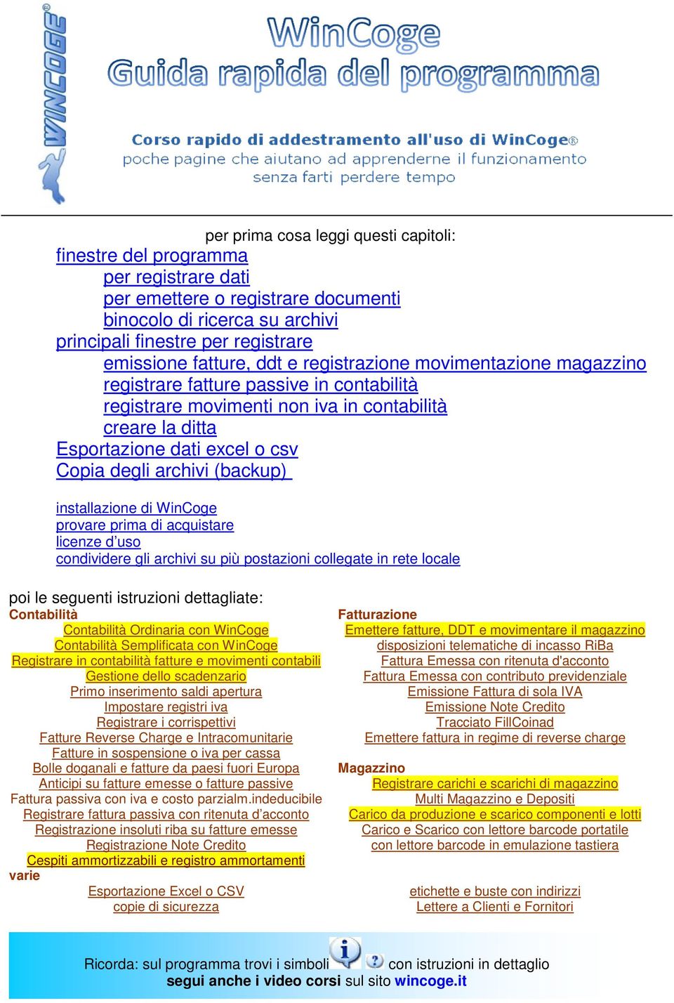 archivi (backup) installazione di WinCoge provare prima di acquistare licenze d uso condividere gli archivi su più postazioni collegate in rete locale poi le seguenti istruzioni dettagliate: