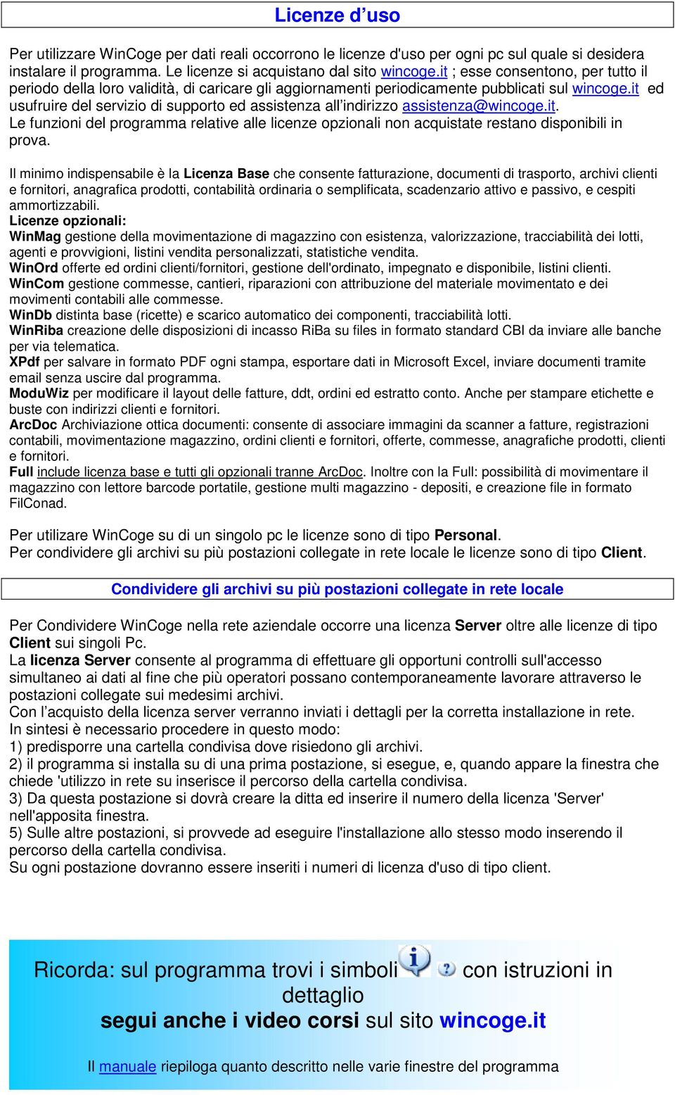 it ed usufruire del servizio di supporto ed assistenza all indirizzo assistenza@wincoge.it. Le funzioni del programma relative alle licenze opzionali non acquistate restano disponibili in prova.