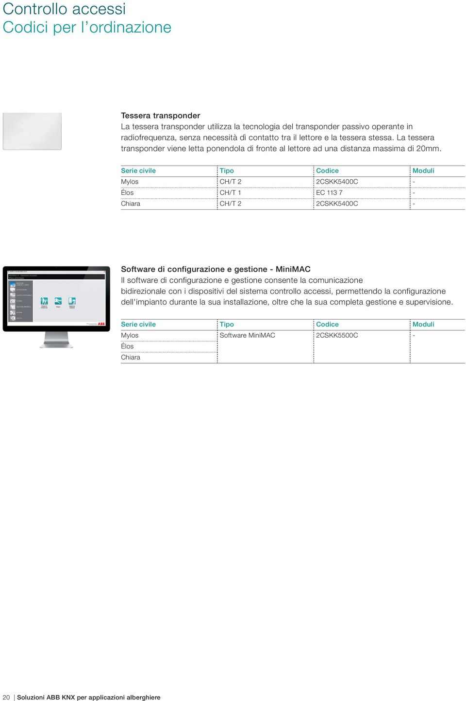 Serie civile Tipo Codice Moduli Mylos CH/T 2 - Élos CH/T 1 EC 113 7 - Chiara CH/T 2 - Software di configurazione e gestione - MiniMAC Il software di configurazione e gestione consente la