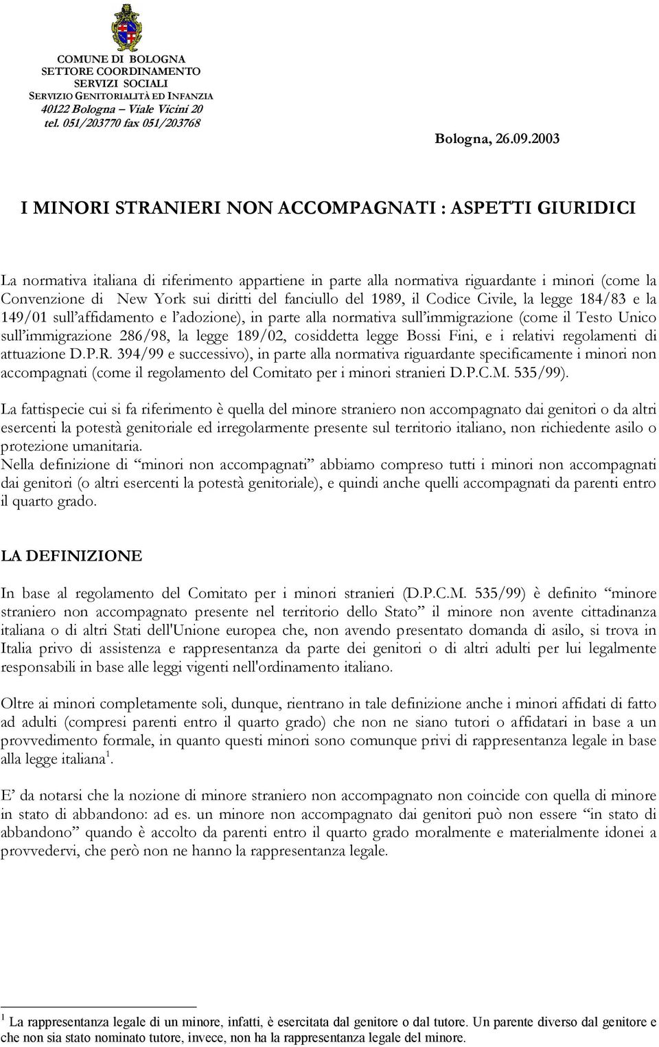 del fanciullo del 1989, il Codice Civile, la legge 184/83 e la 149/01 sull affidamento e l adozione), in parte alla normativa sull immigrazione (come il Testo Unico sull immigrazione 286/98, la legge