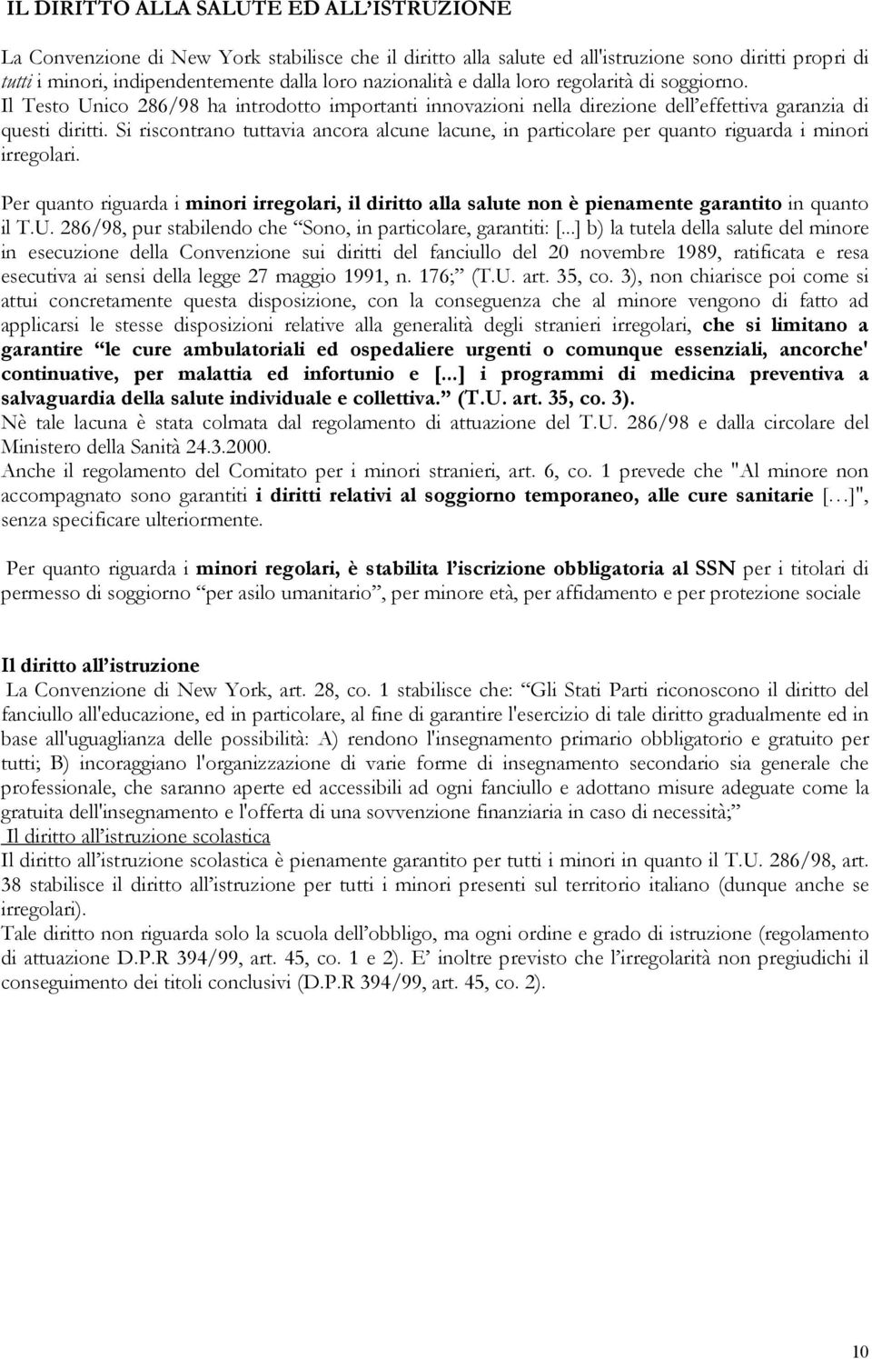 Si riscontrano tuttavia ancora alcune lacune, in particolare per quanto riguarda i minori irregolari.