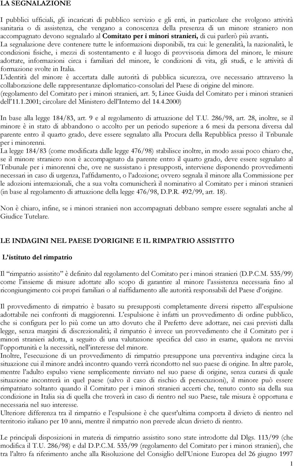 La segnalazione deve contenere tutte le informazioni disponibili, tra cui: le generalità, la nazionalità, le condizioni fisiche, i mezzi di sostentamento e il luogo di provvisoria dimora del minore,