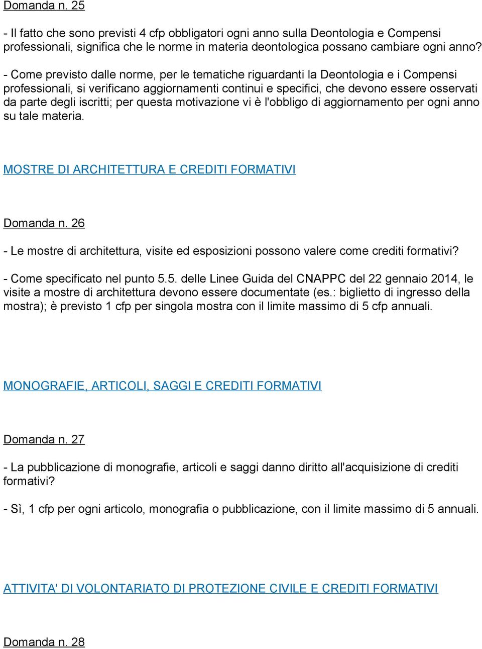 iscritti; per questa motivazione vi è l'obbligo di aggiornamento per ogni anno su tale materia. MOSTRE DI ARCHITETTURA E CREDITI FORMATIVI Domanda n.