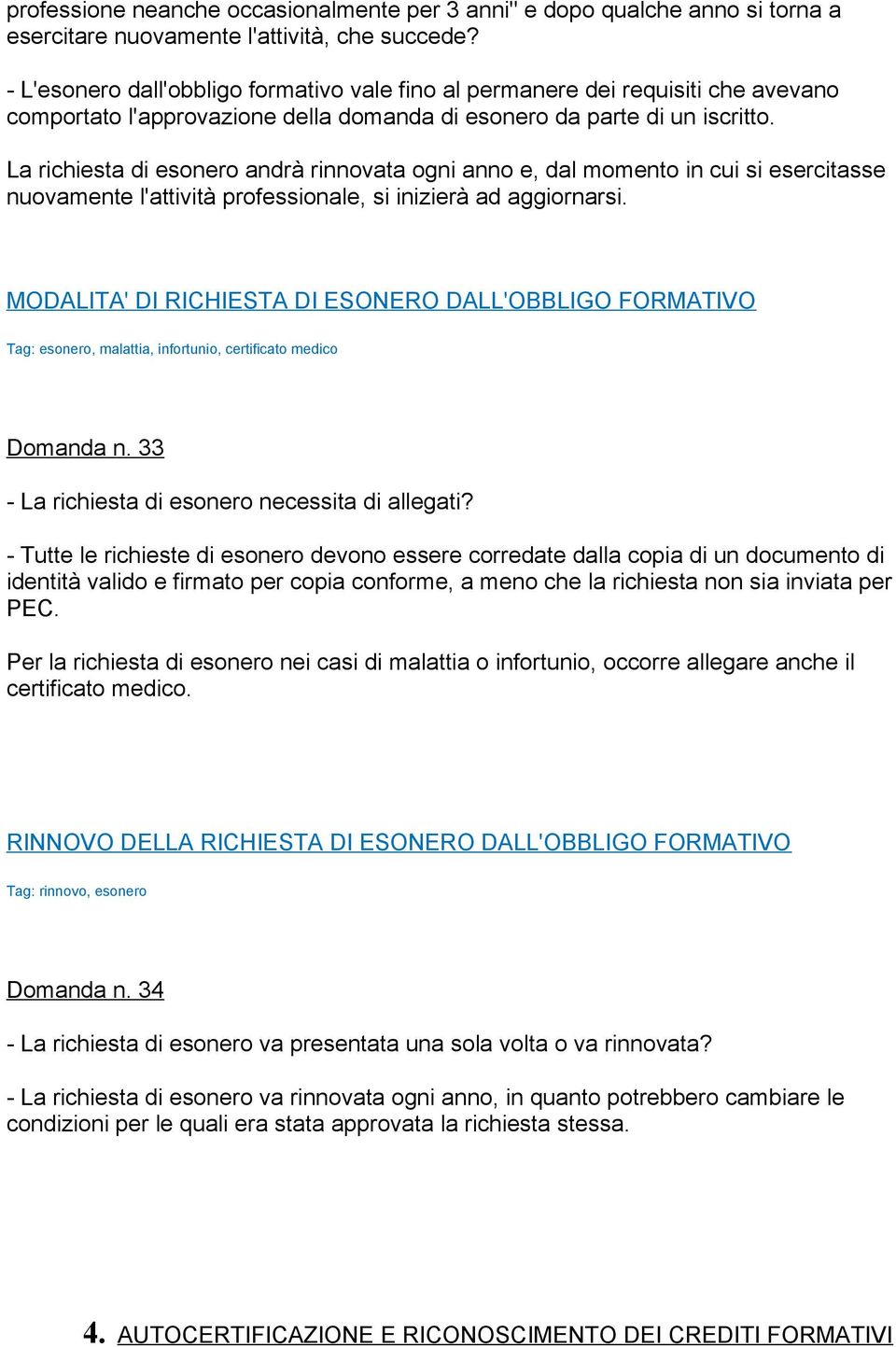 La richiesta di esonero andrà rinnovata ogni anno e, dal momento in cui si esercitasse nuovamente l'attività professionale, si inizierà ad aggiornarsi.