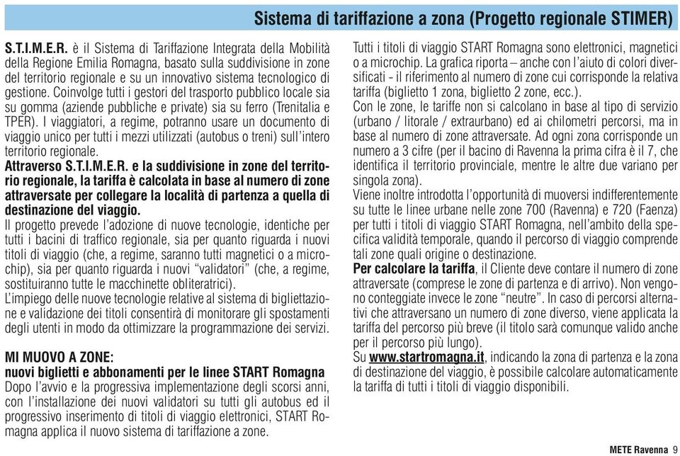 è il Sistema di Tariffazione Integrata della Mobilità della Regione Emilia Romagna, basato sulla suddivisione in zone del territorio regionale e su un innovativo sistema tecnologico di gestione.