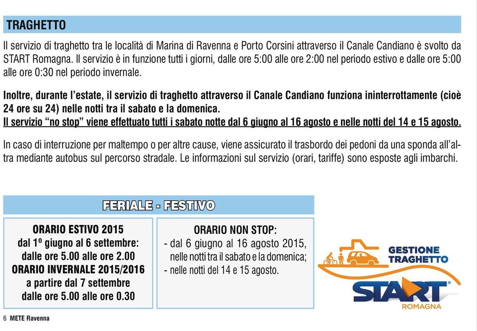 Inoltre, durante l estate, il servizio di traghetto attraverso il Canale Candiano funziona ininterrottamente (cioè 24 ore su 24) nelle notti tra il sabato e la domenica.