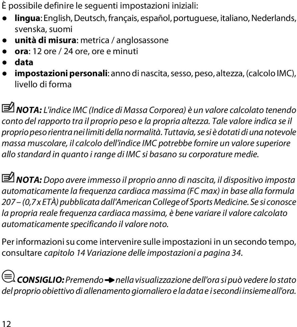 tenendo conto del rapporto tra il proprio peso e la propria altezza. Tale valore indica se il proprio peso rientra nei limiti della normalità.