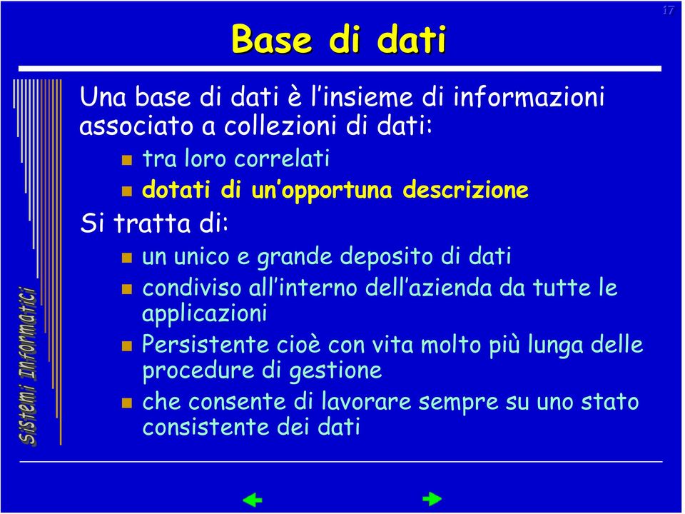 dati condiviso all interno dell azienda da tutte le applicazioni Persistente cioè con vita molto