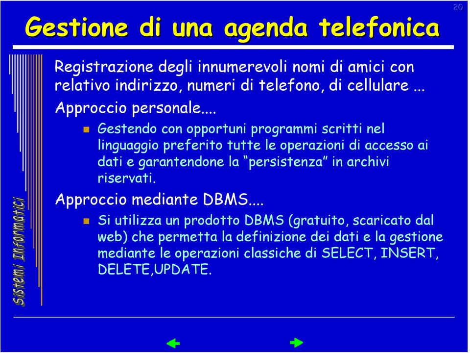 .. Gestendo con opportuni programmi scritti nel linguaggio preferito tutte le operazioni di accesso ai dati e garantendone la