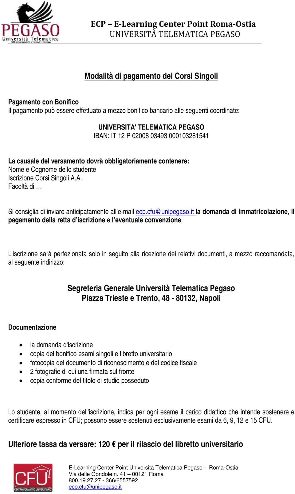 A. Facoltà di Si consiglia di inviare anticipatamente all e-mail la domanda di immatricolazione, il pagamento della retta d iscrizione e l eventuale convenzione.