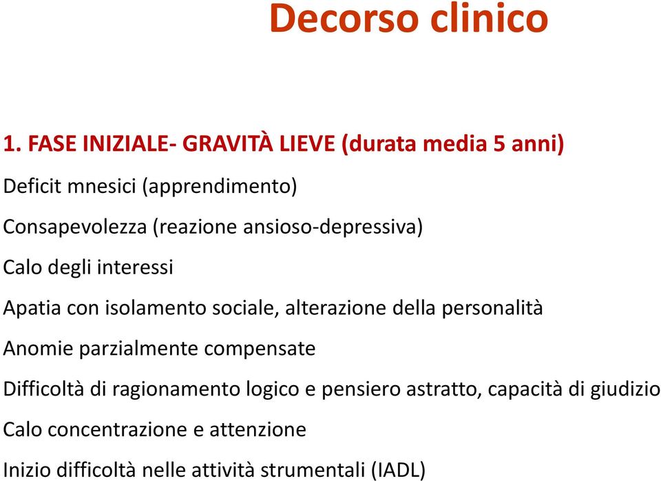 (reazione ansioso-depressiva) Calo degli interessi Apatia con isolamento sociale, alterazione della